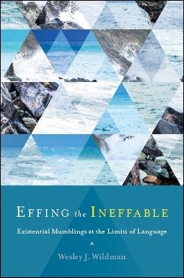 Effing the Ineffable: Existential Mumblings at the Limits of Language - Wesley J. Wildman - cover