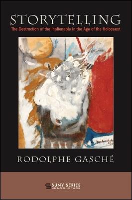 Storytelling: The Destruction of the Inalienable in the Age of the Holocaust - Rodolphe Gasché - cover