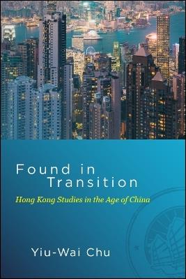 Found in Transition: Hong Kong Studies in the Age of China - Yiu-Wai Chu - cover
