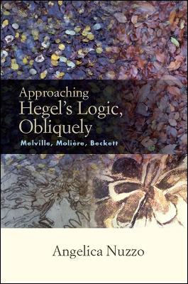 Approaching Hegel's Logic, Obliquely: Melville, Moliere, Beckett - Angelica Nuzzo - cover