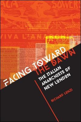 Facing toward the Dawn: The Italian Anarchists of New London - Richard Lenzi - cover