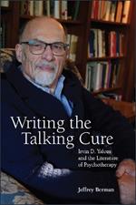 Writing the Talking Cure: Irvin D. Yalom and the Literature of Psychotherapy