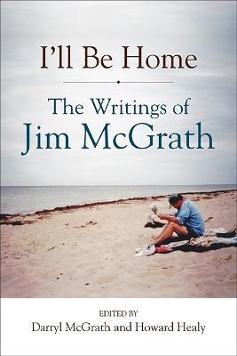 I'll Be Home: The Writings of Jim McGrath - Jim McGrath - cover