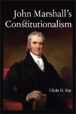 John Marshall's Constitutionalism - Clyde H. Ray - cover