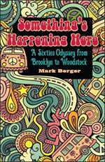 Something's Happening Here: A Sixties Odyssey from Brooklyn to Woodstock