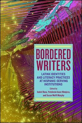 Bordered Writers: Latinx Identities and Literacy Practices at Hispanic-Serving Institutions - cover