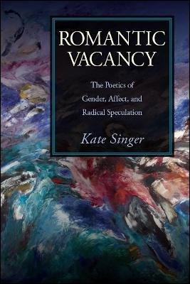 Romantic Vacancy: The Poetics of Gender, Affect, and Radical Speculation - Kate Singer - cover