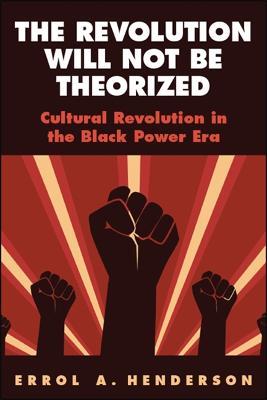 The Revolution Will Not Be Theorized: Cultural Revolution in the Black Power Era - Errol A. Henderson - cover