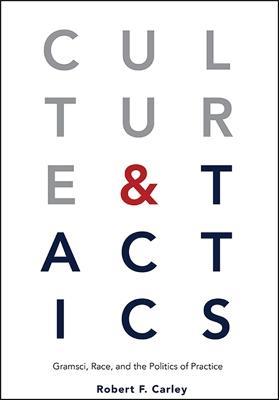 Culture and Tactics: Gramsci, Race, and the Politics of Practice - Robert F. Carley - cover