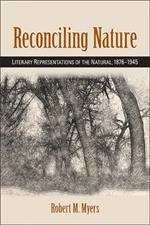 Reconciling Nature: Literary Representations of the Natural, 1876-1945
