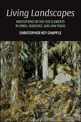Living Landscapes: Meditations on the Five Elements in Hindu, Buddhist, and Jain Yogas - Christopher Key Chapple - cover
