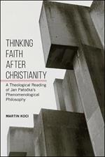 Thinking Faith after Christianity: A Theological Reading of Jan Patocka's Phenomenological Philosophy