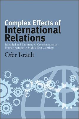 Complex Effects of International Relations: Intended and Unintended Consequences of Human Actions in Middle East Conflicts - Ofer Israeli - cover