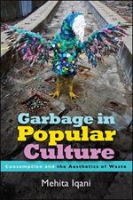 Garbage in Popular Culture: Consumption and the Aesthetics of Waste