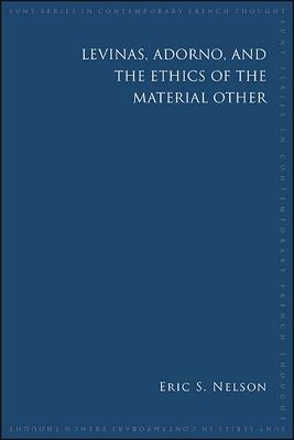 Levinas, Adorno, and the Ethics of the Material Other - Eric S. Nelson - cover