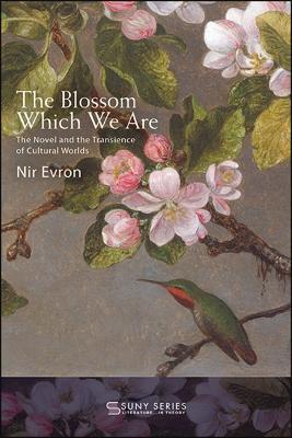 The Blossom Which We Are: The Novel and the Transience of Cultural Worlds - Nir Evron - cover
