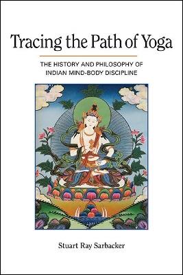 Tracing the Path of Yoga: The History and Philosophy of Indian Mind-Body Discipline - Stuart Ray Sarbacker - cover