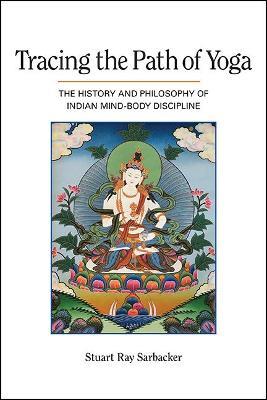 Tracing the Path of Yoga: The History and Philosophy of Indian Mind-Body Discipline - Stuart Ray Sarbacker - cover