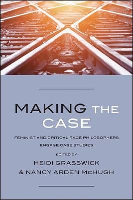 Making the Case: Feminist and Critical Race Philosophers Engage Case Studies - cover