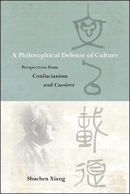 A Philosophical Defense of Culture: Perspectives from Confucianism and Cassirer - Shuchen Xiang - cover