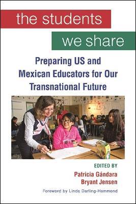 The Students We Share: Preparing US and Mexican Educators for Our Transnational Future - cover