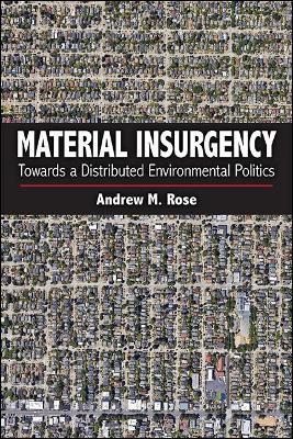 Material Insurgency: Towards a Distributed Environmental Politics - Andrew M. Rose - cover