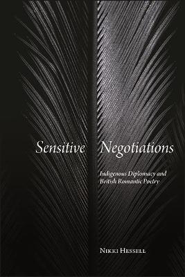 Sensitive Negotiations: Indigenous Diplomacy and British Romantic Poetry - Nikki Hessell - cover