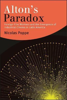 Alton's Paradox: Foreign Film Workers and the Emergence of Industrial Cinema in Latin America - Nicolas Poppe - cover