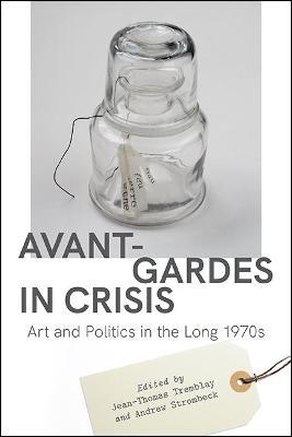 Avant-Gardes in Crisis: Art and Politics in the Long 1970s - cover