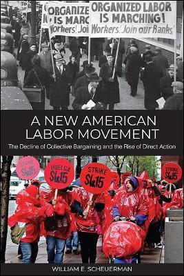 A New American Labor Movement: The Decline of Collective Bargaining and the Rise of Direct Action - William E. Scheuerman - cover