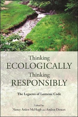 Thinking Ecologically, Thinking Responsibly: The Legacies of Lorraine Code - cover