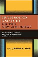 Much Sound and Fury, or the New Jim Crow?: The Twenty-First Century's Restrictive New Voting Laws and Their Impact