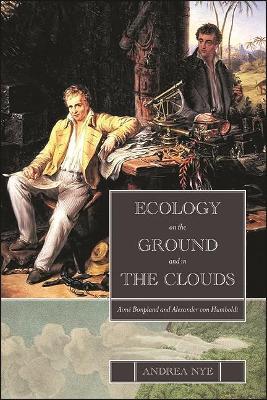 Ecology on the Ground and in the Clouds: Aimé Bonpland and Alexander von Humboldt - Andrea Nye - cover