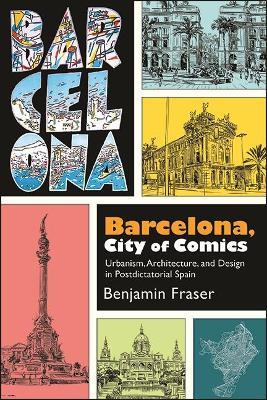 Barcelona, City of Comics: Urbanism, Architecture, and Design in Postdictatorial Spain - Benjamin Fraser - cover