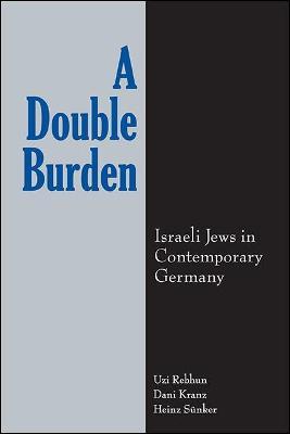 A Double Burden: Israeli Jews in Contemporary Germany - Uzi Rebhun,Dani Kranz,Heinz Sunker - cover