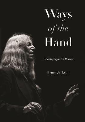 Ways of the Hand: A Photographer's Memoir - Bruce Jackson - cover