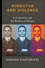 Hindutva and Violence: V. D. Savarkar and the Politics of History