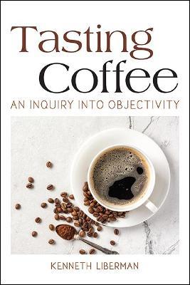 Tasting Coffee: An Inquiry into Objectivity - Kenneth Liberman - cover