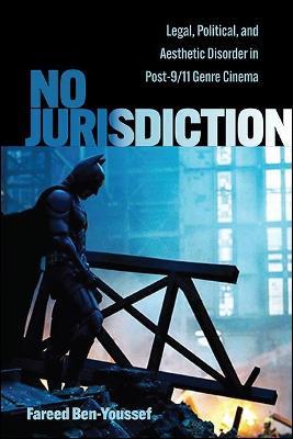 No Jurisdiction: Legal, Political, and Aesthetic Disorder in Post-9/11 Genre Cinema - Fareed Ben-Youssef - cover