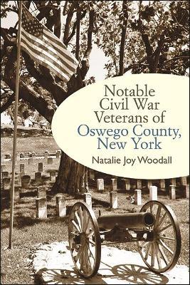 Notable Civil War Veterans of Oswego County, New York - Natalie Joy Woodall - cover