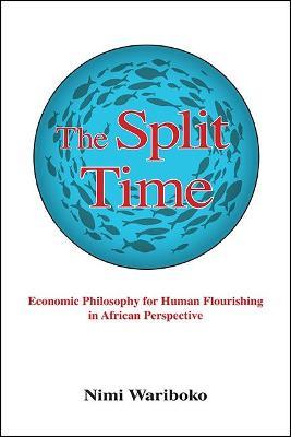 The Split Time: Economic Philosophy for Human Flourishing in African Perspective - Nimi Wariboko - cover
