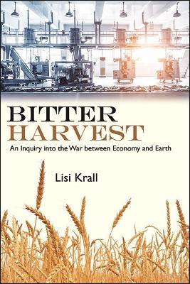 Bitter Harvest: An Inquiry into the War between Economy and Earth - Lisi Krall - cover