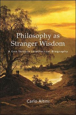Philosophy as Stranger Wisdom: A Leo Strauss Intellectual Biography - Carlo Altini - cover