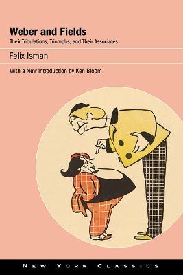 Weber and Fields: Their Tribulations, Triumphs, and Their Associates - Felix Isman - cover
