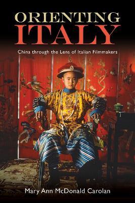 Orienting Italy: China through the Lens of Italian Filmmakers - Mary Ann McDonald Carolan - cover