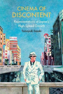 Cinema of Discontent: Representations of Japan's High-Speed Growth - Tomoyuki Sasaki - cover