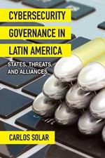 Cybersecurity Governance in Latin America: States, Threats, and Alliances