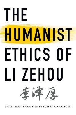 The Humanist Ethics of Li Zehou - Zehou Li - cover