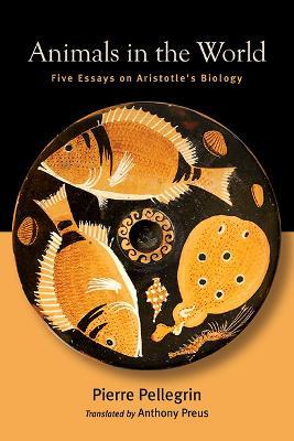 Animals in the World: Five Essays on Aristotle's Biology - Pierre Pellegrin - cover
