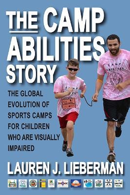 The Camp Abilities Story: The Global Evolution of Sports Camps for Children Who Are Visually Impaired - Lauren J. Lieberman - cover